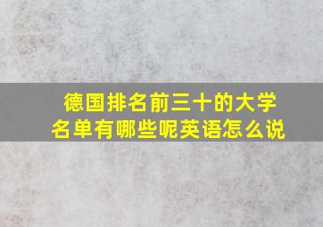 德国排名前三十的大学名单有哪些呢英语怎么说