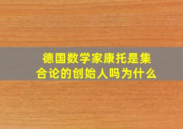 德国数学家康托是集合论的创始人吗为什么