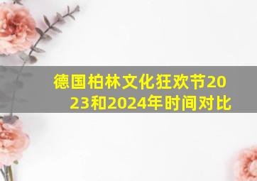 德国柏林文化狂欢节2023和2024年时间对比