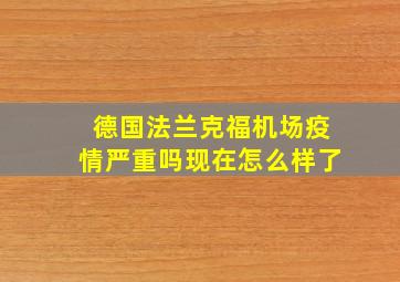 德国法兰克福机场疫情严重吗现在怎么样了