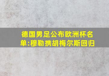 德国男足公布欧洲杯名单:穆勒携胡梅尔斯回归