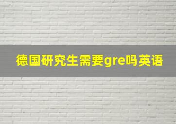 德国研究生需要gre吗英语