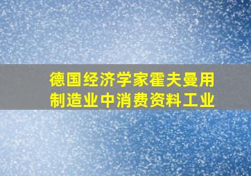 德国经济学家霍夫曼用制造业中消费资料工业