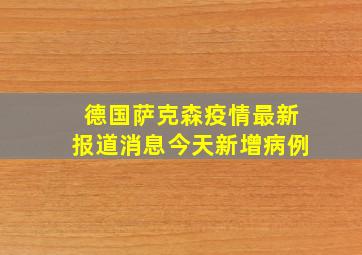 德国萨克森疫情最新报道消息今天新增病例