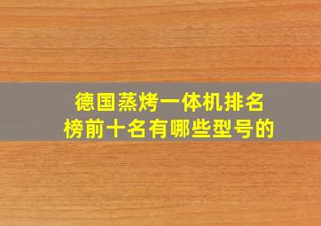 德国蒸烤一体机排名榜前十名有哪些型号的