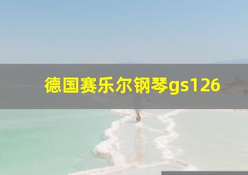 德国赛乐尔钢琴gs126