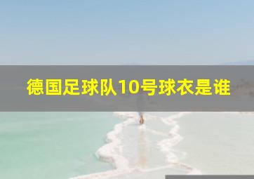 德国足球队10号球衣是谁