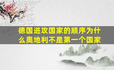 德国进攻国家的顺序为什么奥地利不是第一个国家