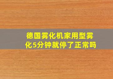 德国雾化机家用型雾化5分钟就停了正常吗