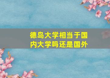 德岛大学相当于国内大学吗还是国外