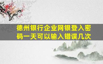 德州银行企业网银登入密码一天可以输入错误几次