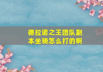 德拉诺之王团队副本坐骑怎么打的啊