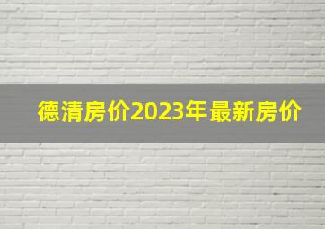 德清房价2023年最新房价