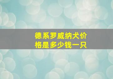 德系罗威纳犬价格是多少钱一只