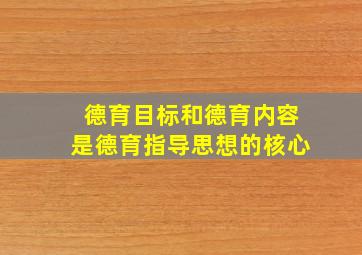 德育目标和德育内容是德育指导思想的核心