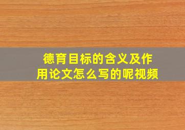 德育目标的含义及作用论文怎么写的呢视频