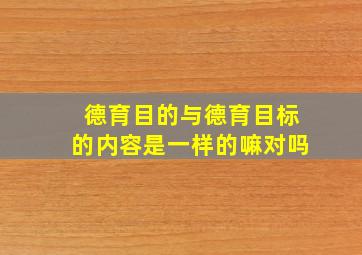 德育目的与德育目标的内容是一样的嘛对吗