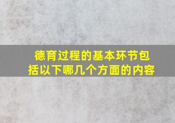 德育过程的基本环节包括以下哪几个方面的内容