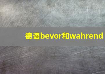 德语bevor和wahrend