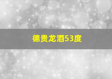 德贵龙酒53度