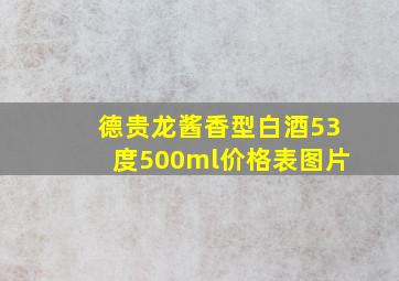 德贵龙酱香型白酒53度500ml价格表图片