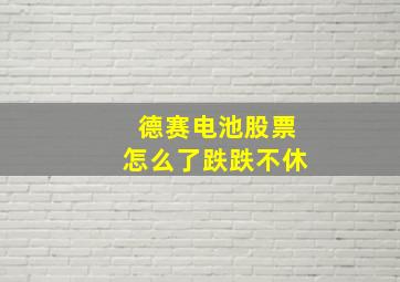 德赛电池股票怎么了跌跌不休