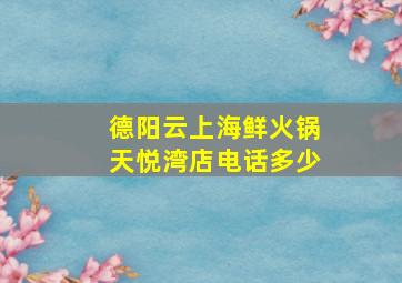 德阳云上海鲜火锅天悦湾店电话多少