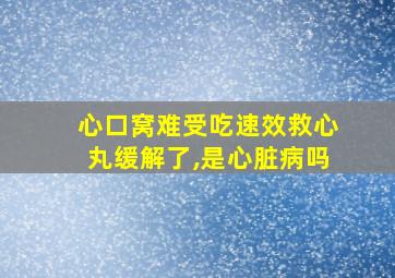 心口窝难受吃速效救心丸缓解了,是心脏病吗