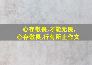 心存敬畏,才能无畏,心存敬畏,行有所止作文