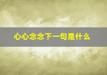 心心念念下一句是什么