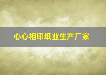 心心相印纸业生产厂家