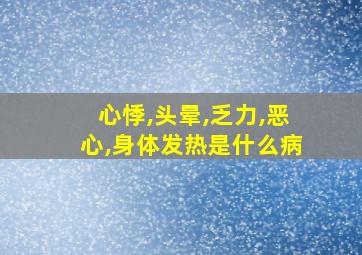 心悸,头晕,乏力,恶心,身体发热是什么病