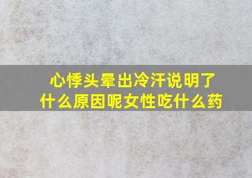 心悸头晕出冷汗说明了什么原因呢女性吃什么药