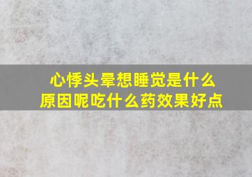 心悸头晕想睡觉是什么原因呢吃什么药效果好点