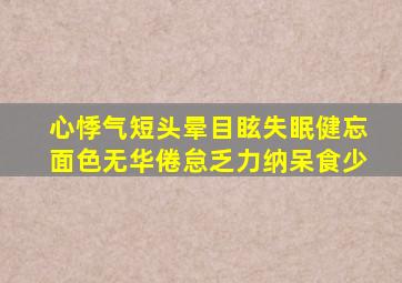 心悸气短头晕目眩失眠健忘面色无华倦怠乏力纳呆食少