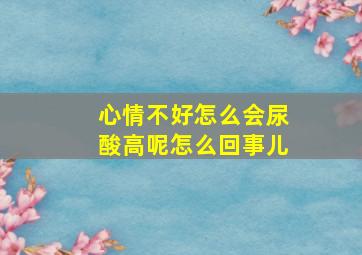 心情不好怎么会尿酸高呢怎么回事儿