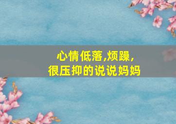 心情低落,烦躁,很压抑的说说妈妈