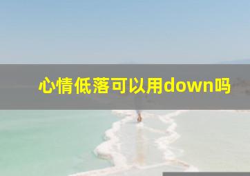 心情低落可以用down吗