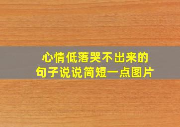 心情低落哭不出来的句子说说简短一点图片