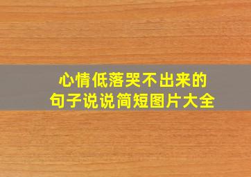 心情低落哭不出来的句子说说简短图片大全