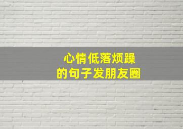 心情低落烦躁的句子发朋友圈