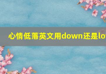 心情低落英文用down还是low