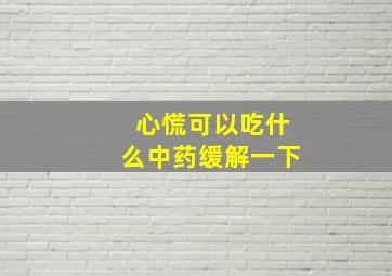 心慌可以吃什么中药缓解一下