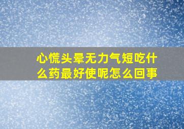 心慌头晕无力气短吃什么药最好使呢怎么回事