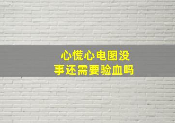 心慌心电图没事还需要验血吗