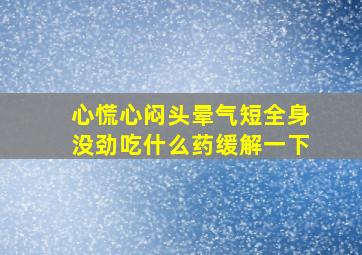 心慌心闷头晕气短全身没劲吃什么药缓解一下