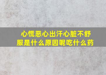 心慌恶心出汗心脏不舒服是什么原因呢吃什么药