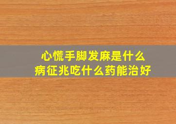 心慌手脚发麻是什么病征兆吃什么药能治好