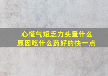 心慌气短乏力头晕什么原因吃什么药好的快一点