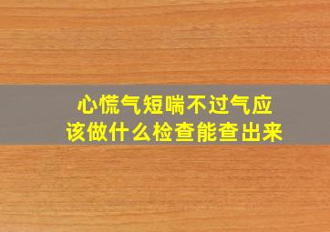 心慌气短喘不过气应该做什么检查能查出来